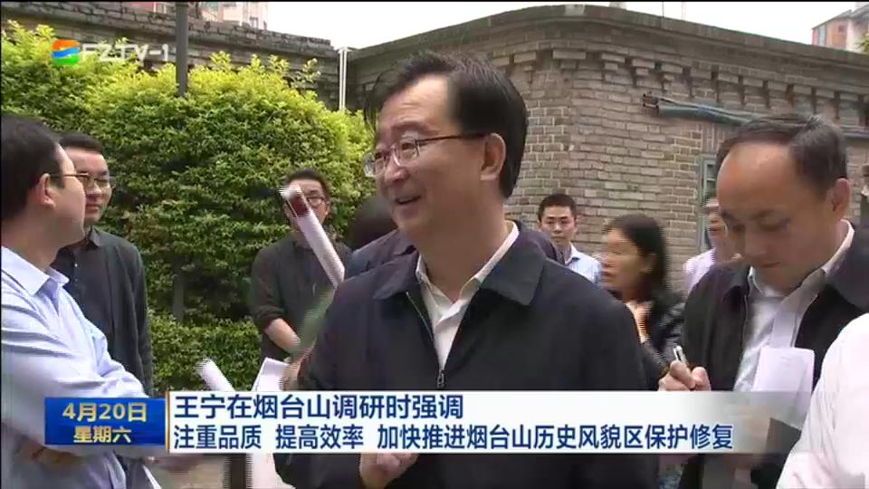 王宁在烟台山调研时强调 注重品质 提高效率 加快推进烟台山历史风貌区保护修复